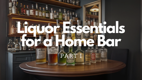 Liquor Essentials for a Home Bar - Part I